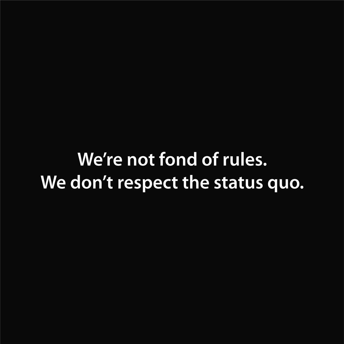 We’re not fond of rules. artwork—Black