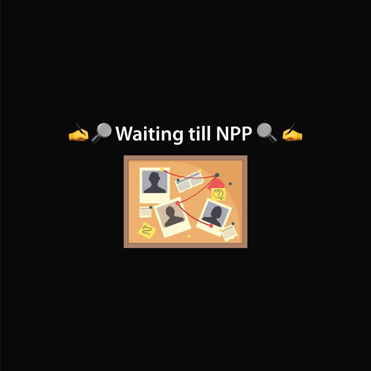 🔎 Waiting till NPP 🔍 artwork—Black