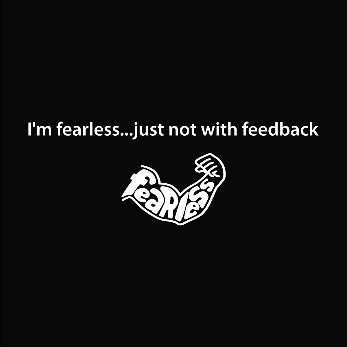 I'm fearless...just not with feedback artwork—Black