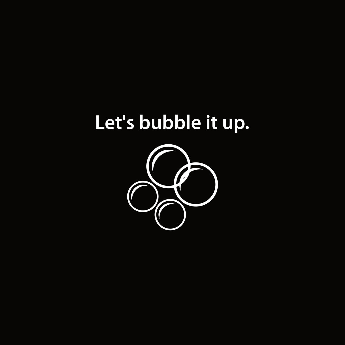Shirt: Let's bubble it up. artwork—Black
