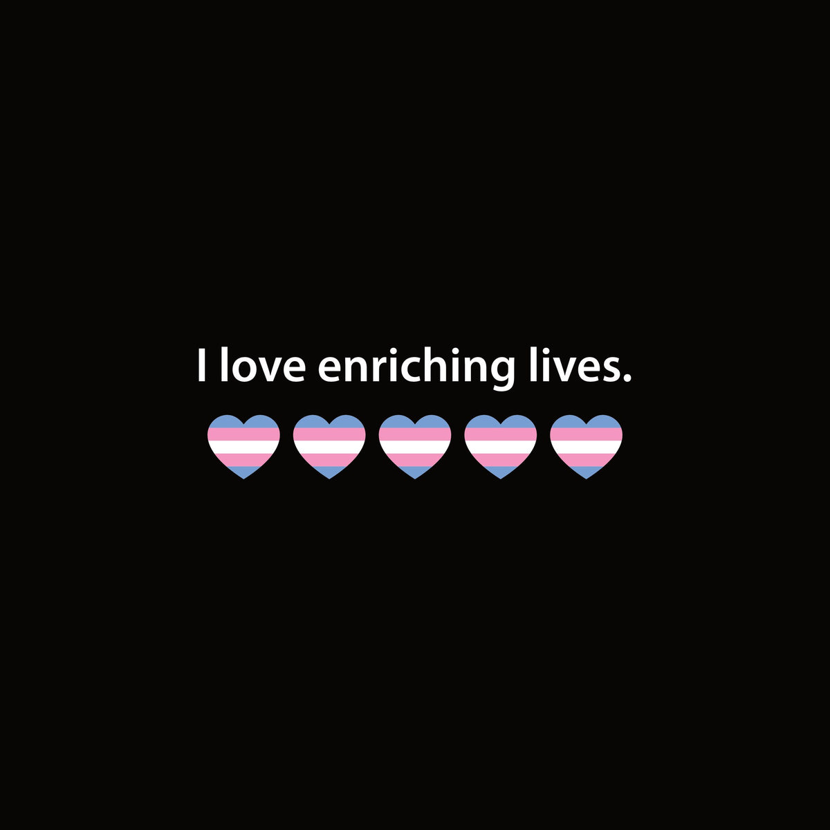 I love enriching lives. Trans Heart artwork—Black