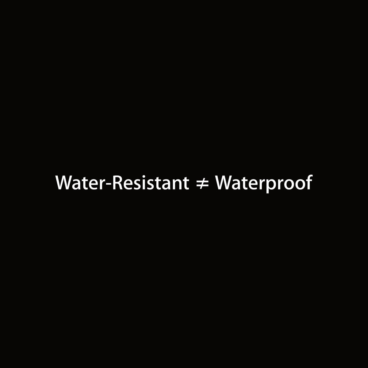 Water-Resistant ≠ Waterproof artwork—Black