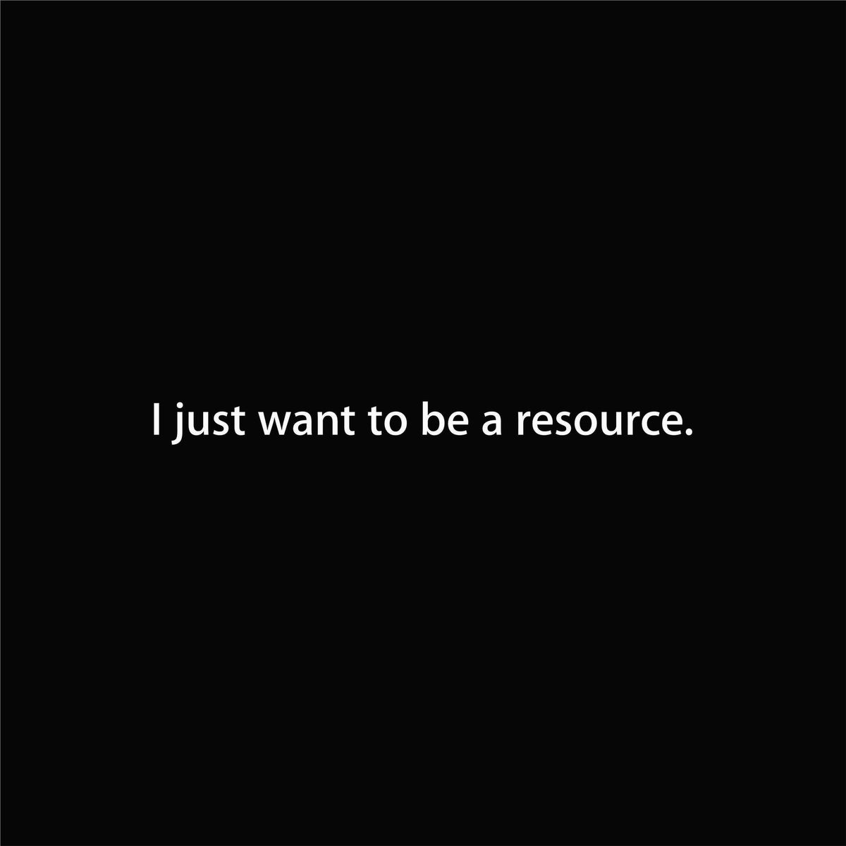 I just want to be a resource. artwork—Black