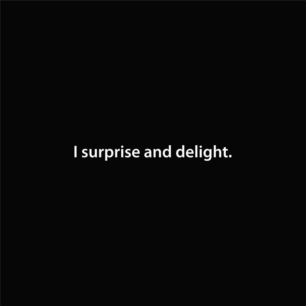 I surprise and delight. artwork—Black