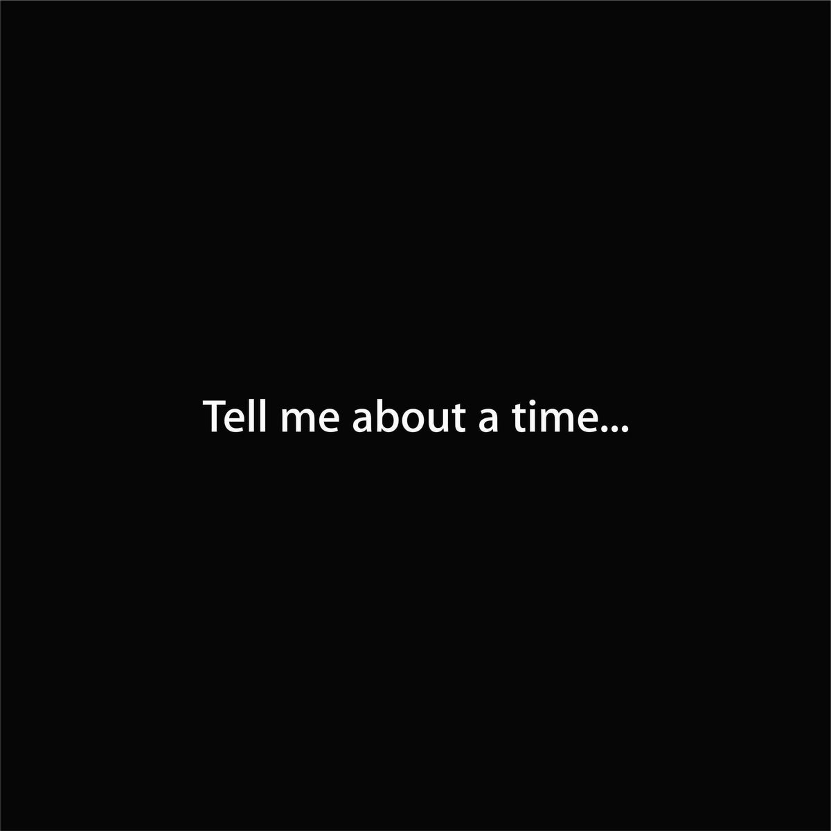 Tell me about a time... artwork—Black