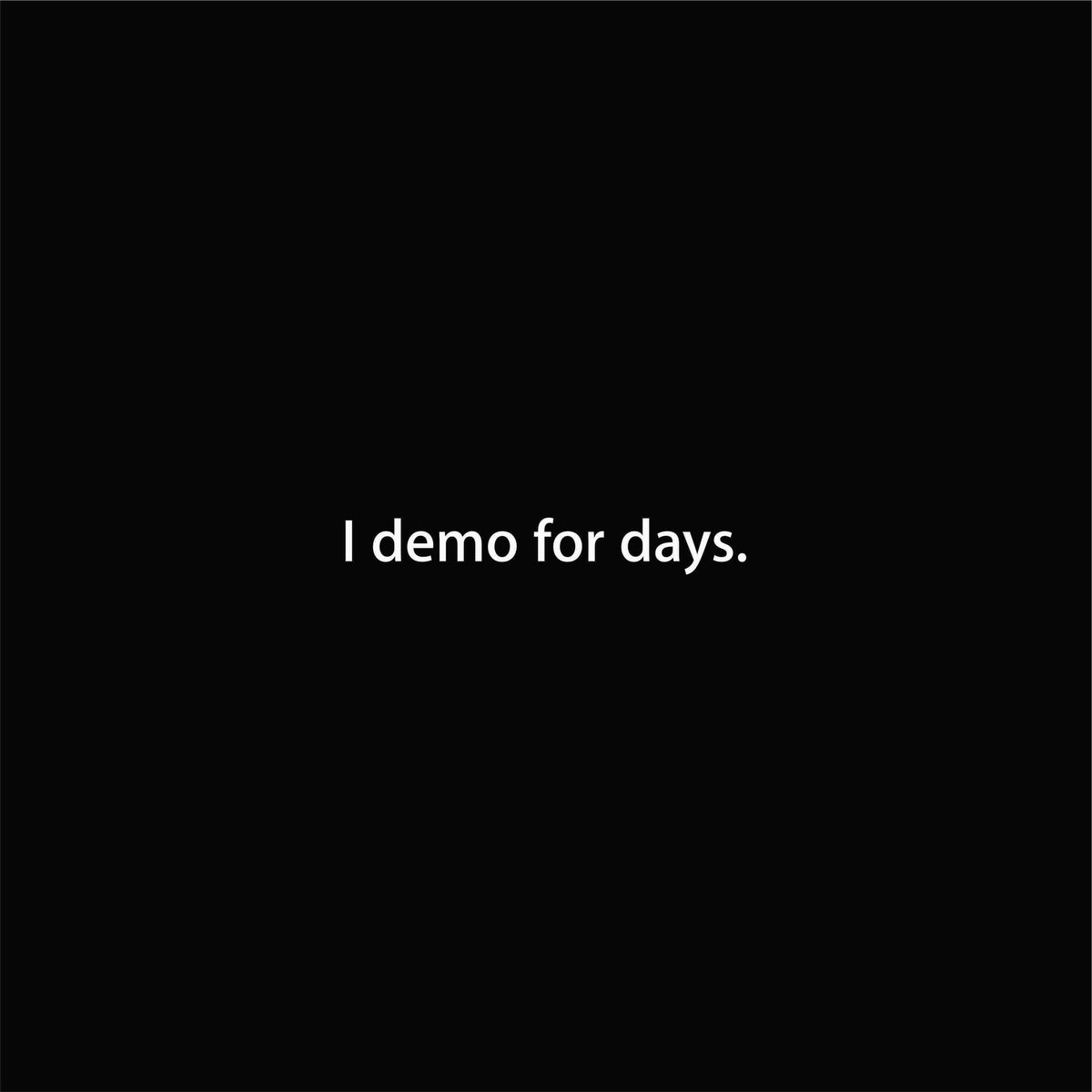 I demo for days. artwork—Black