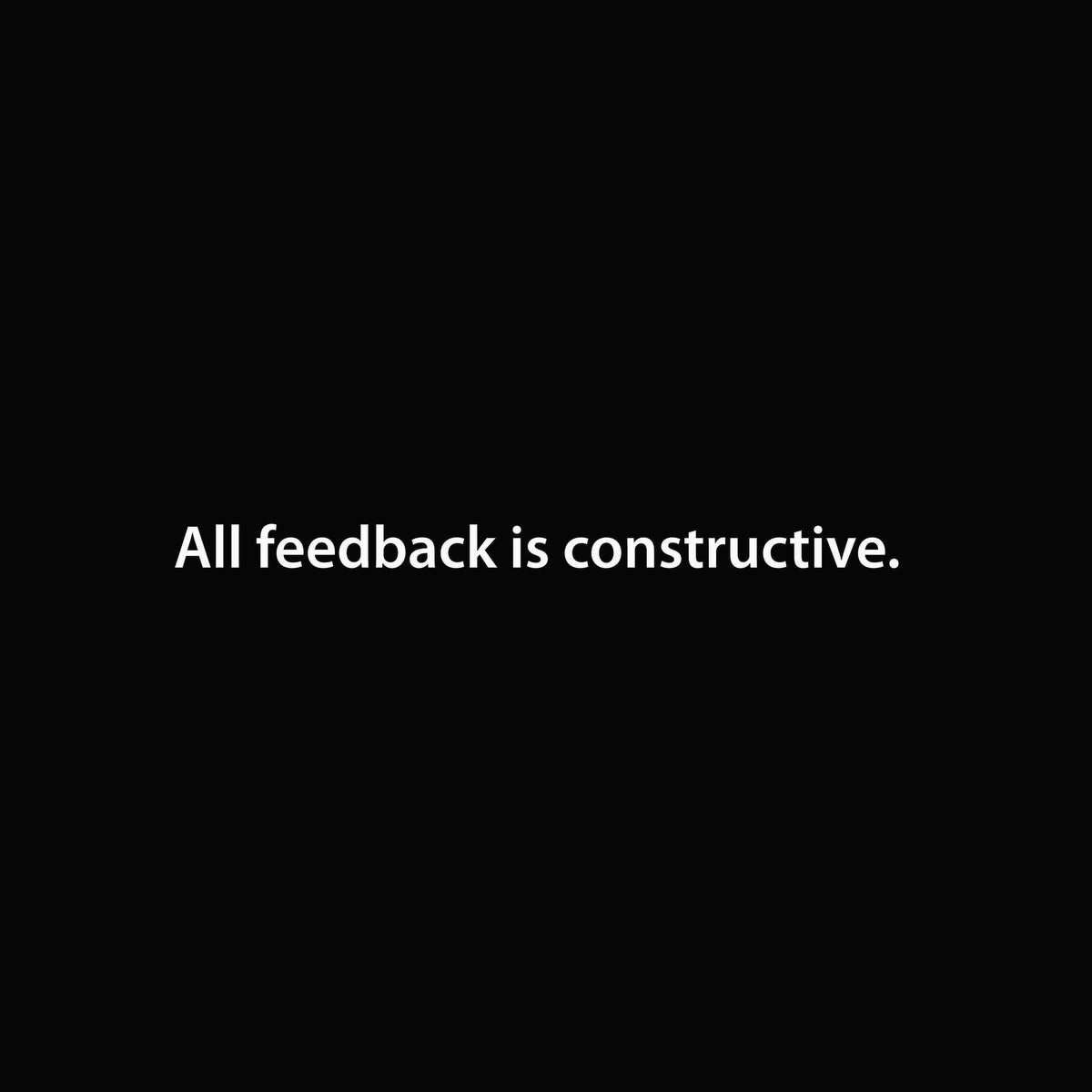 All feedback is constructive. artwork—Black