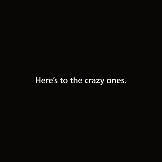 Here’s to the crazy ones. graphic close-up
