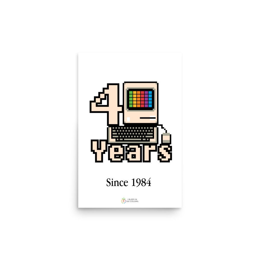 Macintosh 40 Years Poster - I Bleed in Six Colors®